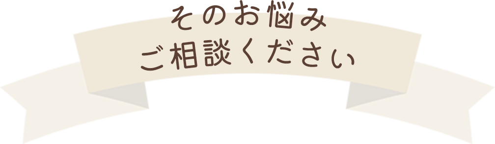 そのお悩みぜひ私たちにご相談ください